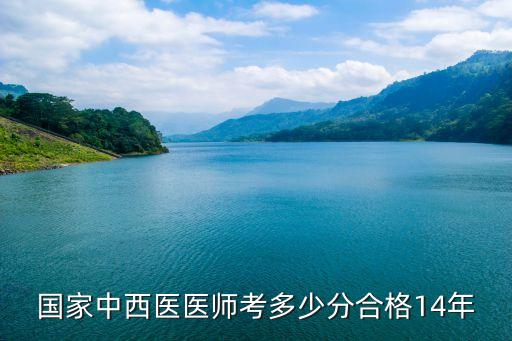 14国家中西医医师成绩多少通过，国家中西医医师考多少分合格14年