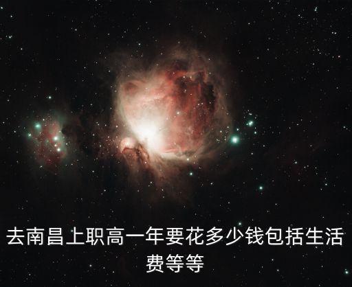 去南昌上职高一年要花多少钱包括生活费等等