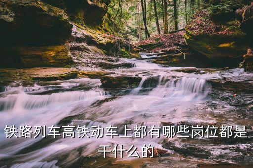高铁有多少个岗位，铁路列车高铁动车上都有哪些岗位都是干什么的