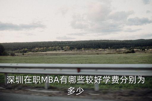 深圳在职MBA有哪些较好学费分别为多少