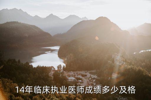 临床医师分数多少合格2014，2014年临床医师考多少分通过