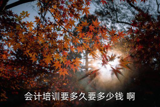 会计培训要多久要多少钱 啊