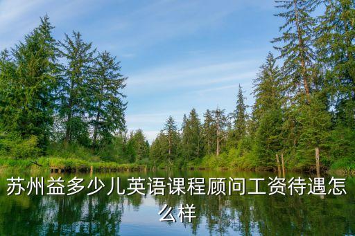 益多少儿英语工资，苏州益多少儿英语课程顾问工资待遇怎么样