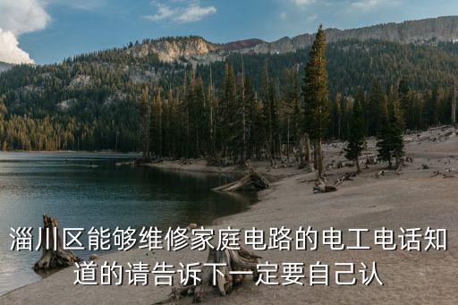 张店电工的电话是多少，淄川区能够维修家庭电路的电工电话知道的请告诉下一定要自己认