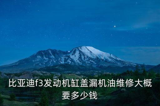 比亚迪f3发动机缸盖漏机油维修大概要多少钱