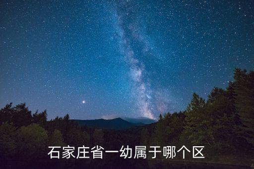 石家庄省一幼属于哪个区