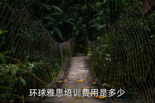 环球雅思的学费是多少，环球雅思培训收费是不是很高大概多少钱