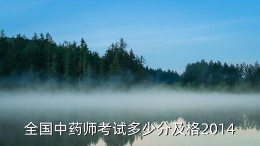 全国中药师考试多少分及格2014