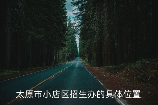 太原市小店区招生办的具体位置