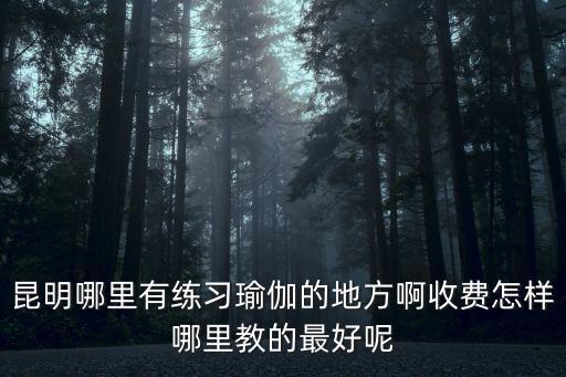 昆明学瑜伽要多少钱，昆明哪里可以练瑜伽年卡价格是多少地点在哪里9315