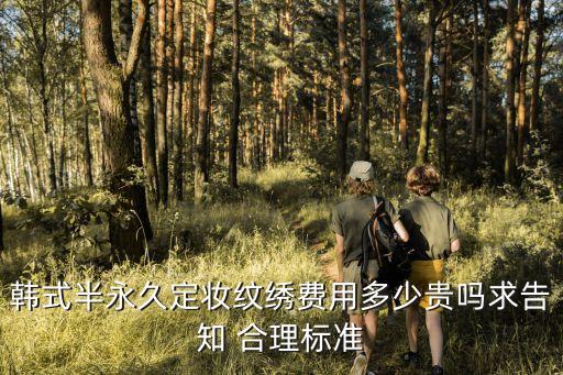 韩式半永久定妆纹绣费用多少贵吗求告知 合理标准