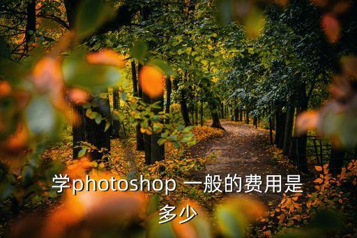 学photoshop 一般的费用是多少