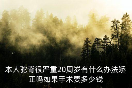 本人驼背很严重20周岁有什么办法矫正吗如果手术要多少钱
