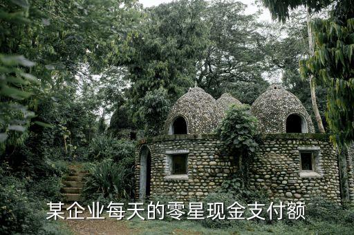 某企业每天的零星现金支付额