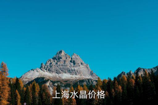 水晶石上海门票多少钱，上海水晶价格