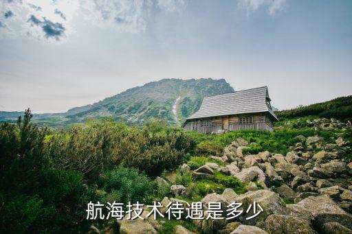航海技术待遇是多少
