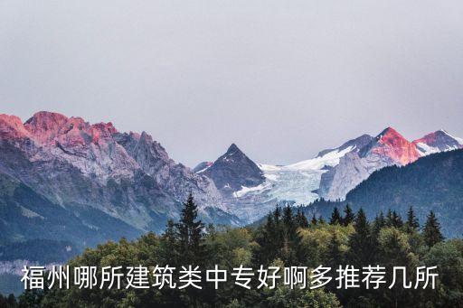 福州哪所建筑类中专好啊多推荐几所