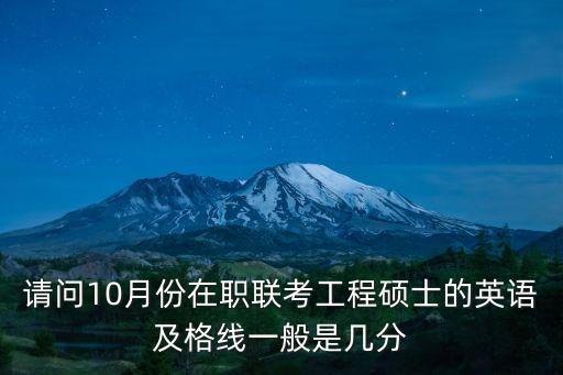 请问10月份在职联考工程硕士的英语及格线一般是几分