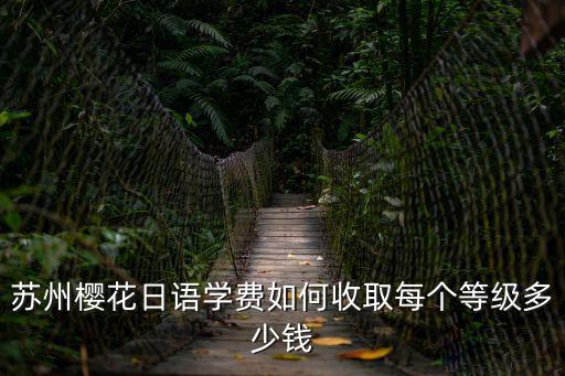 苏州樱花日语学费多少钱，苏州樱花日语学费