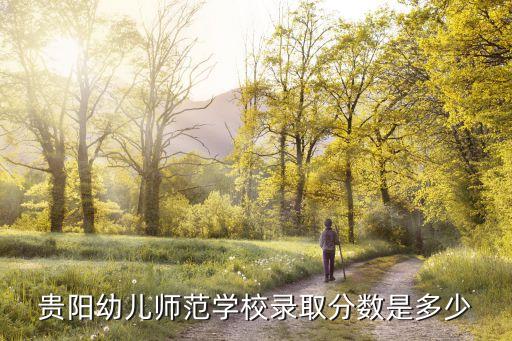 贵阳幼儿师范学校录取分数是多少