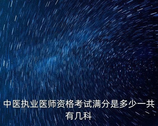 中医执业医师资格考试满分是多少一共有几科