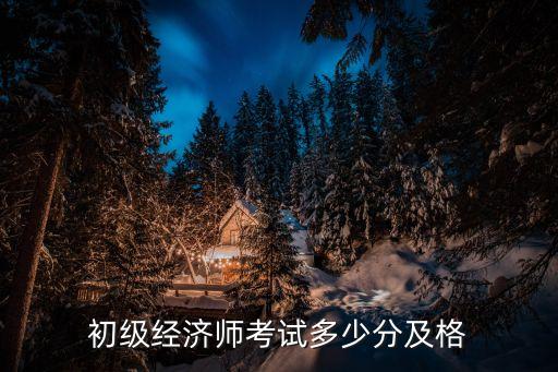 初级经济师考试多少分及格