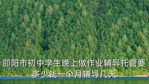 邵阳市初中学生晚上做作业辅导托管要多少钱一个月辅导几天