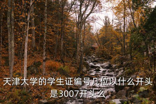 天津大学的学生证编号几位以什么开头是3007开头么