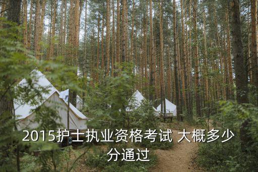 2015年护师多少分及格，2015年护士资格考试满分多少分能考过