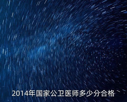 2014年国家公卫医师多少分合格