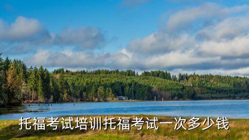 考托福培训费多少钱，托福培训一般多少钱