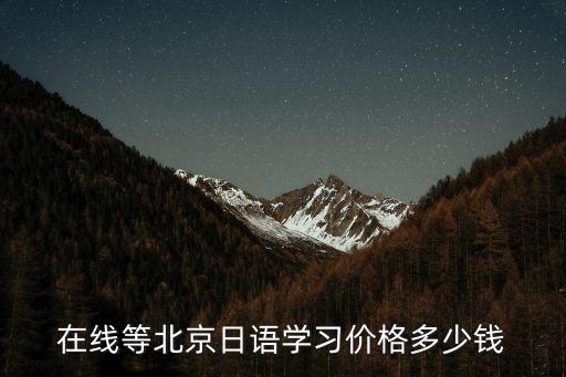 在线等北京日语学习价格多少钱