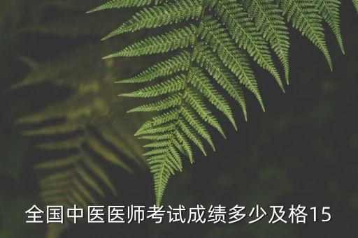 全国中医医师考试成绩多少及格15