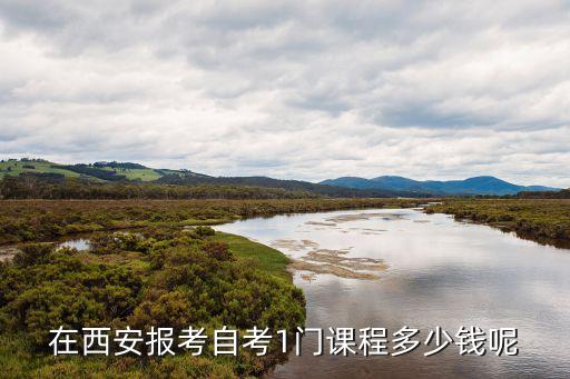 在西安报考自考1门课程多少钱呢