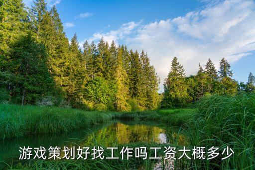 游戏策划好找工作吗工资大概多少