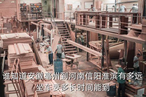 谁知道安徽亳州到河南信阳淮滨有多远坐车要多长时间能到