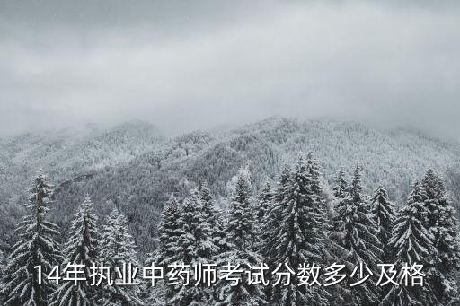 中药师资格考试分数多少及格14，14年执业中药师考试分数多少及格