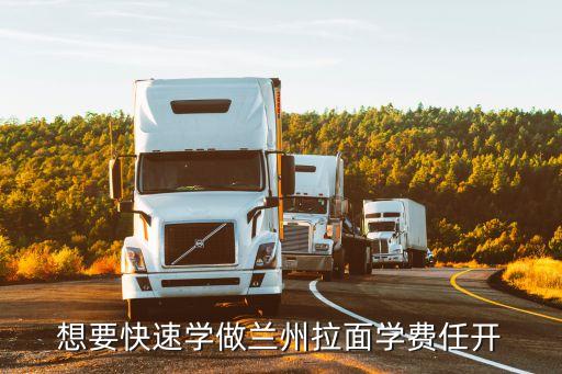 想要快速学做兰州拉面学费任开