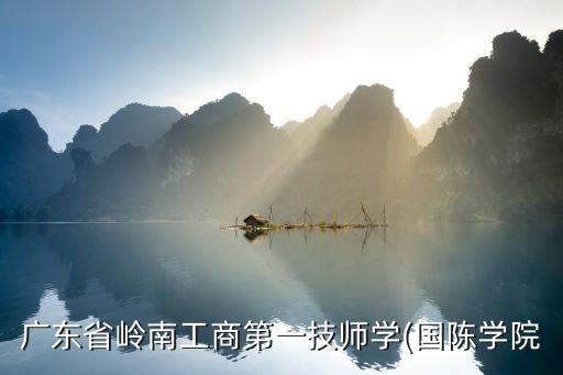 广东省岭南工商第一技师学(国陈学院