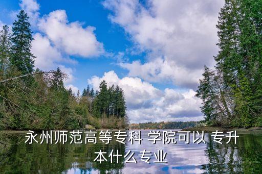 永州职业技术学院专升本