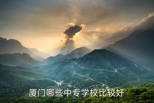 厦门哪些中专学校比较好