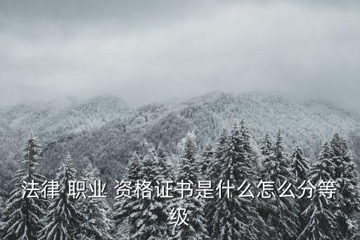 法律 职业 资格证书是什么怎么分等级
