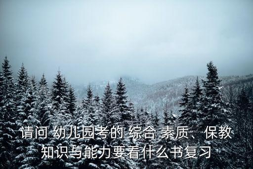 请问 幼儿园考的 综合 素质、保教知识与能力要看什么书复习