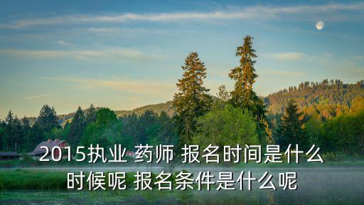 广西职业药师报名时间2015,药师职业资格证考试报名时间