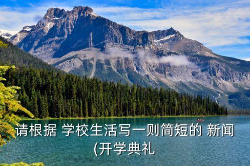 请根据 学校生活写一则简短的 新闻(开学典礼
