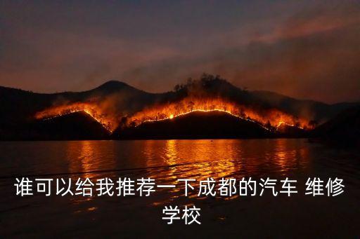 谁可以给我推荐一下成都的汽车 维修 学校