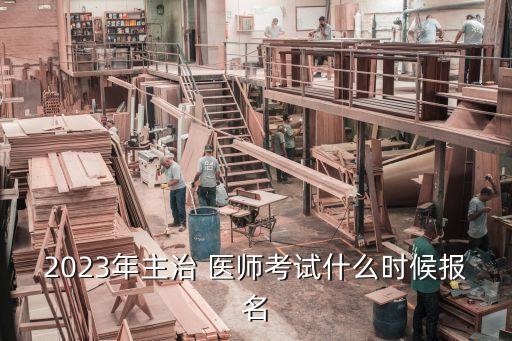 2023年主治 医师考试什么时候报名