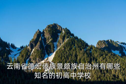  云南省德宏傣族景颇族自治州有哪些知名的初高中学校