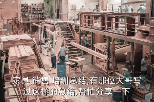 家具 销售 培训总结,有那位大哥写过这样的总结,帮忙分享一下