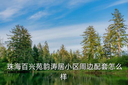  珠海百兴苑韵涛居小区周边配套怎么样